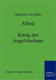 Title: Alfred - Kï¿½nig der Angel-Sachsen, Author: Albrecht Von Haller