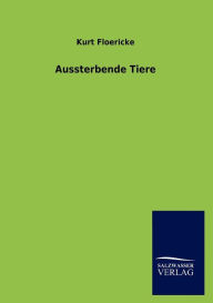 Title: Aussterbende Tiere, Author: Kurt Floericke