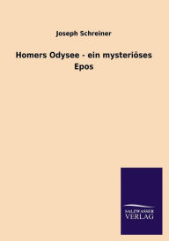 Title: Homers Odysee - ein mysteriï¿½ses Epos, Author: Joseph Schreiner