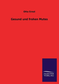 Title: Gesund und frohen Mutes, Author: Otto Ernst