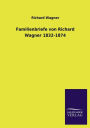 Familienbriefe Von Richard Wagner 1832-1874