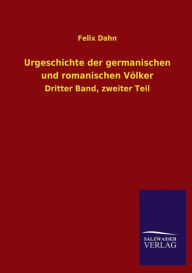 Title: Urgeschichte Der Germanischen Und Romanischen Volker, Author: Felix Dahn