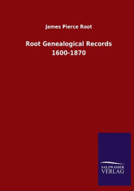 Title: Root Genealogical Records 1600-1870, Author: James Pierce Root