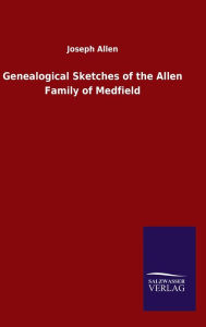Title: Genealogical Sketches of the Allen Family of Medfield, Author: Joseph Allen