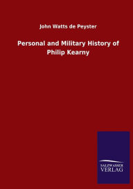 Title: Personal and Military History of Philip Kearny, Author: John Watts de Peyster