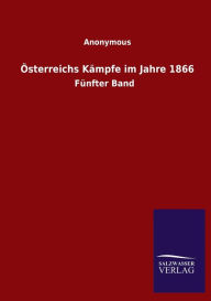 Title: ï¿½sterreichs Kï¿½mpfe im Jahre 1866: Fï¿½nfter Band, Author: Anonymous