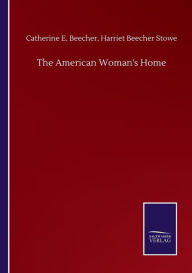 Title: The American Woman's Home, Author: Harriet Beecher