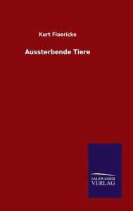 Title: Aussterbende Tiere, Author: Kurt Floericke