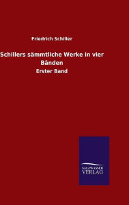 Title: Schillers sämmtliche Werke in vier Bänden, Author: Friedrich Schiller