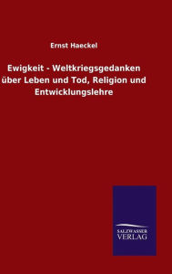 Title: Ewigkeit - Weltkriegsgedanken über Leben und Tod, Religion und Entwicklungslehre, Author: Ernst Haeckel