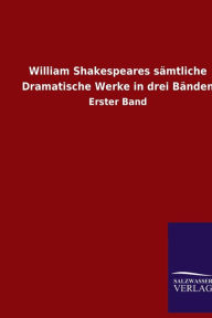 Title: William Shakespeares sämtliche Dramatische Werke in drei Bänden: Erster Band, Author: Shakespeare