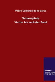Title: Schauspiele: Vierter bis sechster Band, Author: Pedro Calderon de la Barca