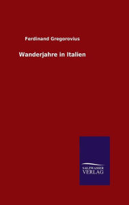 Title: Wanderjahre in Italien, Author: Ferdinand Gregorovius