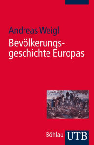 Title: Bevölkerungsgeschichte Europas: Von den Anfängen bis in die Gegenwart, Author: Andreas Weigl