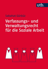 Title: Verfassungs- und Verwaltungsrecht für die Soziale Arbeit: Eine praxisnahe Einführung, Author: Sabahat Gürbüz