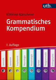 Title: Grammatisches Kompendium: Systematisches Verzeichnis grammatischer Grundbegriffe, Author: Wilfried Kürschner