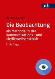 Title: Die Beobachtung als Methode in der Kommunikations- und Medienwissenschaft, Author: Volker Gehrau