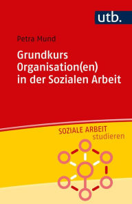 Title: Grundkurs Organisation(en) in der Sozialen Arbeit, Author: Petra Mund