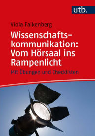 Title: Wissenschaftskommunikation: Vom Hörsaal ins Rampenlicht: Mit Übungen und Checklisten, Author: Viola Falkenberg