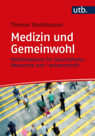 Title: Medizin und Gemeinwohl: Medizinwissen für Gesundheitsökonomie und -wissenschaft, Author: Thomas Stockhausen