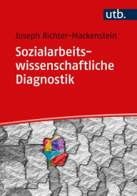 Title: Sozialarbeitswissenschaftliche Diagnostik: Basiswissen zur Diagnostik in der Sozialen Arbeit, Author: Joseph Richter-Mackenstein
