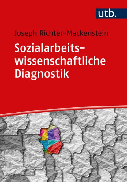 Sozialarbeitswissenschaftliche Diagnostik: Basiswissen zur Diagnostik in der Sozialen Arbeit