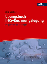 Title: Übungsbuch IFRS-Rechnungslegung: Aufgaben und Lösungen, Author: Jörg Wöltje