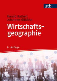 Title: Wirtschaftsgeographie: Ökonomische Beziehungen in räumlicher Perspektive, Author: Harald Bathelt
