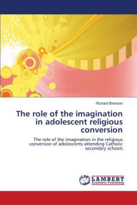 Title: The role of the imagination in adolescent religious conversion, Author: Richard Branson