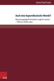 Title: Auch eine kopernikanische Wende?: Ubersetzungsbegriffe franzosisch, englisch, deutsch - 1740er bis 1830er Jahre, Author: Armin Paul Frank