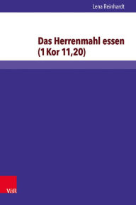 Title: Das Herrenmahl essen (1Kor 11,20): Exegetisch-religionsgeschichtlich untersucht und religionspadagogisch bedacht, Author: Lena Reinhardt