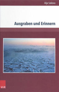 Title: Ausgraben und Erinnern: Denkbilder des Erinnerns und der moralischen Zeugenschaft im Werk von Christa Wolf und Ene Mihkelson, Author: Aija Sakova