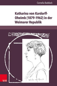 Title: Katharina von Kardorff-Oheimb (1879-1962) in der Weimarer Republik: Unternehmenserbin, Reichstagsabgeordnete, Vereinsgrunderin, politische Salonniere und Publizistin, Author: Cornelia Baddack