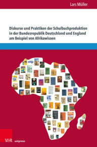 Title: Diskurse und Praktiken der Schulbuchproduktion in der Bundesrepublik Deutschland und England am Beispiel von Afrikawissen, Author: Lars Muller