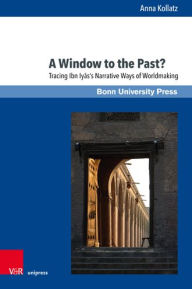 Title: A Window to the Past?: Tracing Ibn Iyas' Narrative Ways of Worldmaking, Author: Anna Kollatz