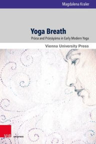 Title: Yoga Breath: Prana and Pranayama in Early Modern Yoga, Author: Magdalena Kraler