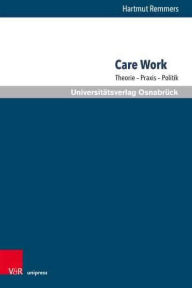 Title: Care Work: Theorie - Praxis - Politik, Author: Hartmut Remmers