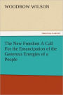 The New Freedom A Call For the Emancipation of the Generous Energies of a People