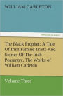 The Black Prophet: A Tale Of Irish Famine Traits And Stories Of The Irish Peasantry, The Works of William Carleton, Volume Three