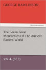 The Seven Great Monarchies Of The Ancient Eastern World, Vol 4. (of 7): Babylon The History, Geography, And Antiquities Of Chaldaea, Assyria, Babylon, Media, Persia, Parthia, And Sassanian or New Persian Empire, With Maps and Illustrations.