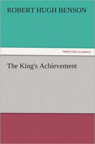 Title: The King's Achievement, Author: Robert Hugh Benson