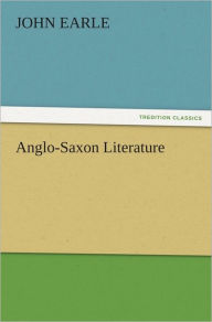 Title: Anglo-Saxon Literature, Author: John Earle