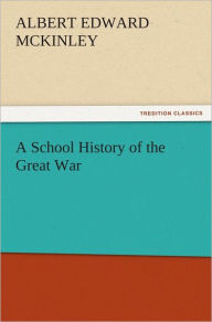 Title: A School History of the Great War, Author: Albert E. (Albert Edward) McKinley