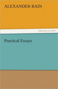 Title: Practical Essays, Author: Alexander Bain
