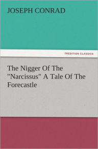 Title: The Nigger Of The Narcissus A Tale Of The Forecastle, Author: Joseph Conrad