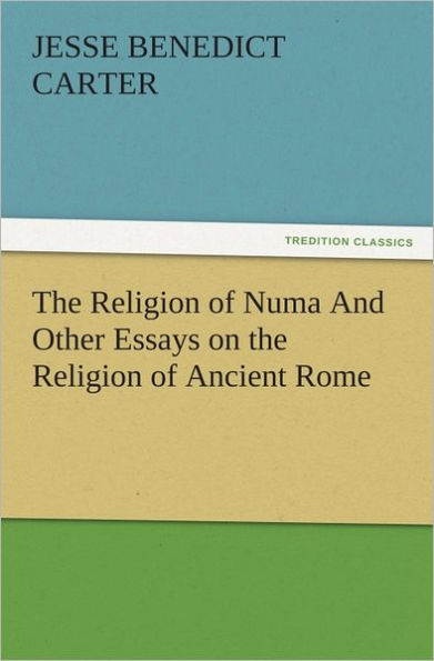 The Religion of Numa And Other Essays on the Religion of Ancient Rome