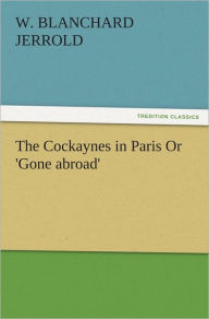 Title: The Cockaynes in Paris Or 'Gone abroad', Author: W. Blanchard Jerrold