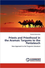 Title: Priests and Priesthood in the Aramaic Targums to the Pentateuch, Author: Etsuko Katsumata