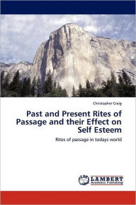 Title: Past and Present Rites of Passage and Their Effect on Self Esteem, Author: Christopher Craig