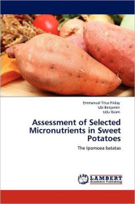 Title: Assessment of Selected Micronutrients in Sweet Potatoes, Author: Emmanuel Titus Friday